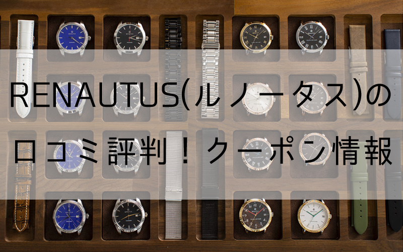 RENAUTUS(ルノータス)の口コミ評判！クーポン情報【カスタム腕時計ブランド】